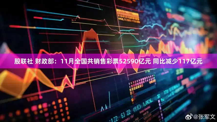 股联社 财政部：11月全国共销售彩票52590亿元 同比减少117亿元